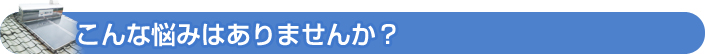 こんな悩みはありませんか？/太陽熱温水器の撤去やソーラー撤去